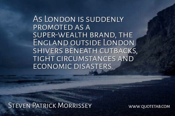 Steven Patrick Morrissey Quote About Beneath, England, Outside, Promoted, Suddenly: As London Is Suddenly Promoted...