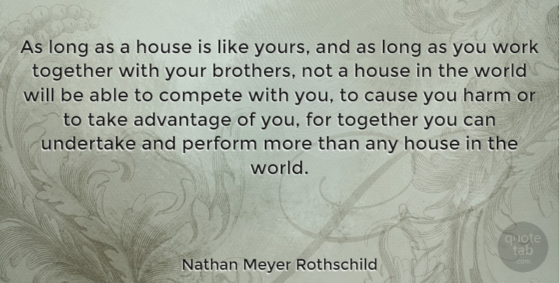 Nathan Meyer Rothschild Quote About Brother, Long, House: As Long As A House...