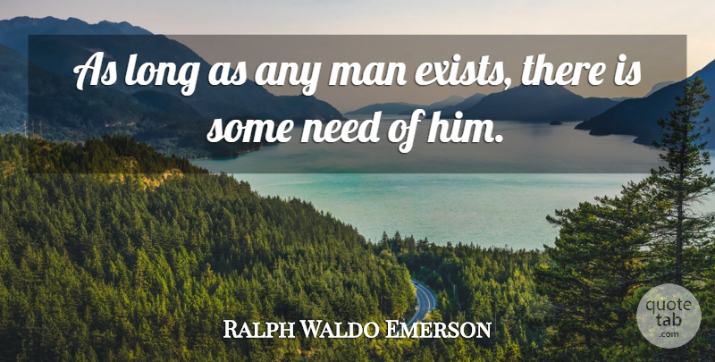 Ralph Waldo Emerson Quote About Men, Long, Needs: As Long As Any Man...