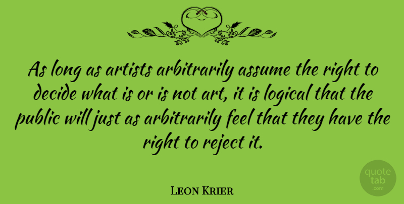 Leon Krier Quote About Art, Assume, Logical, Public, Reject: As Long As Artists Arbitrarily...