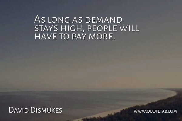 David Dismukes Quote About Demand, Pay, People, Stays: As Long As Demand Stays...