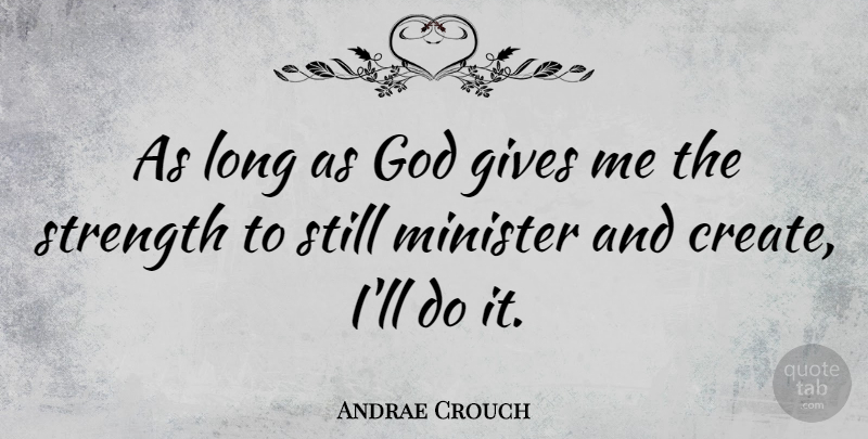Andrae Crouch Quote About Gives, God, Minister, Strength: As Long As God Gives...
