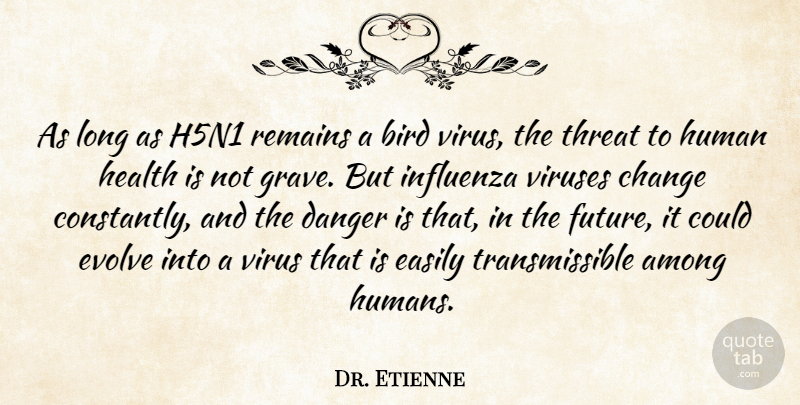 Dr. Etienne Quote About Among, Bird, Change, Danger, Easily: As Long As H5n1 Remains...