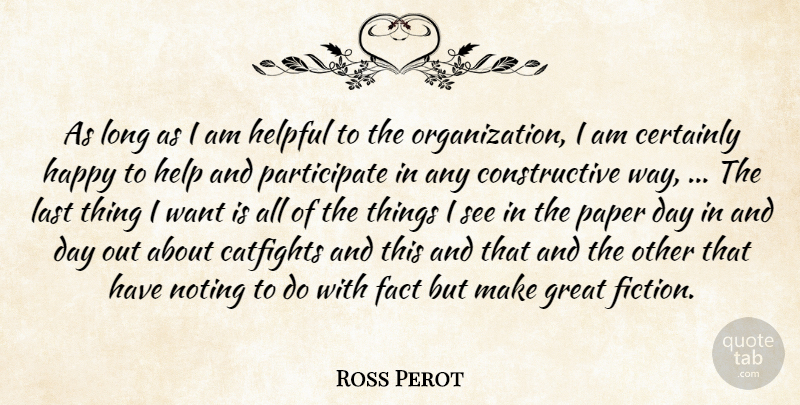Ross Perot Quote About Certainly, Fact, Great, Happy, Helpful: As Long As I Am...