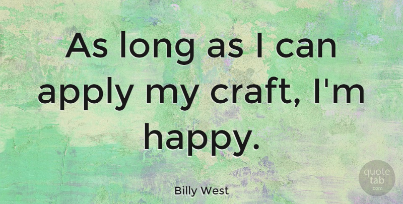 Billy West Quote About Long, Crafts, I Can: As Long As I Can...