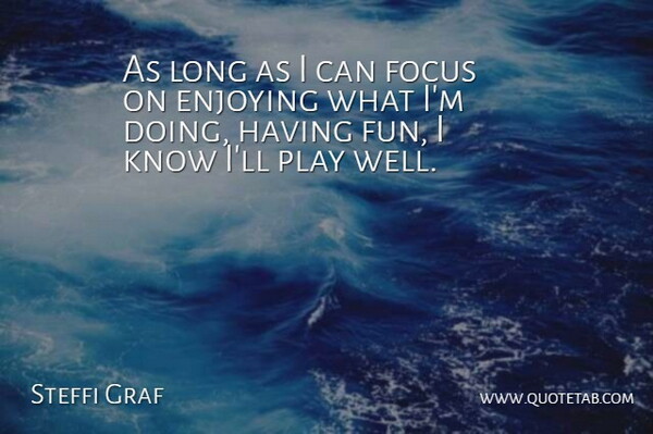 Steffi Graf Quote About Fun, Play, Long: As Long As I Can...