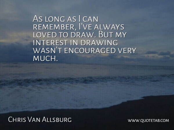 Chris Van Allsburg Quote About Encouraged, Interest: As Long As I Can...
