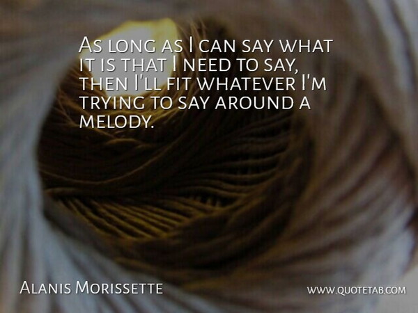 Alanis Morissette Quote About Long, Trying, Needs: As Long As I Can...
