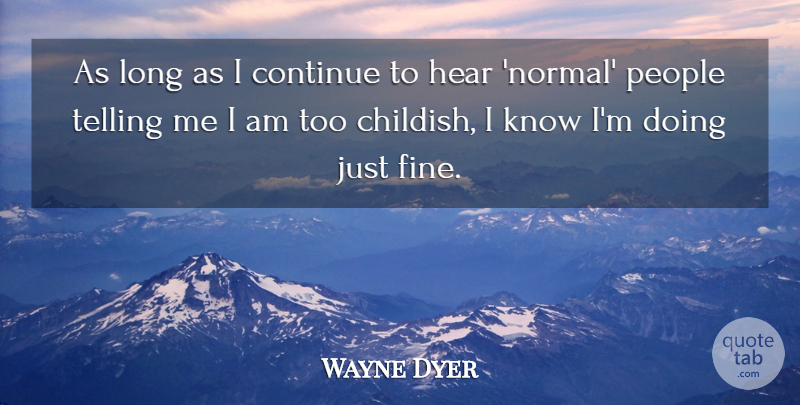 Wayne Dyer Quote About Long, People, Normal: As Long As I Continue...