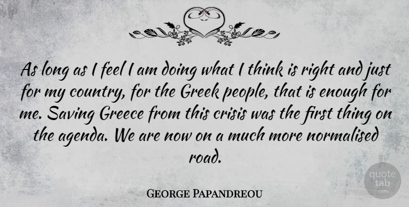 George Papandreou Quote About Country, Thinking, Long: As Long As I Feel...