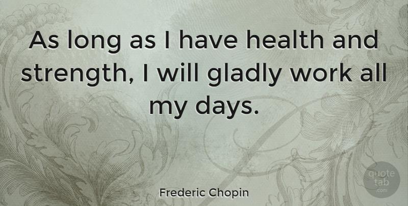 Frederic Chopin Quote About Long, Health And Strength: As Long As I Have...