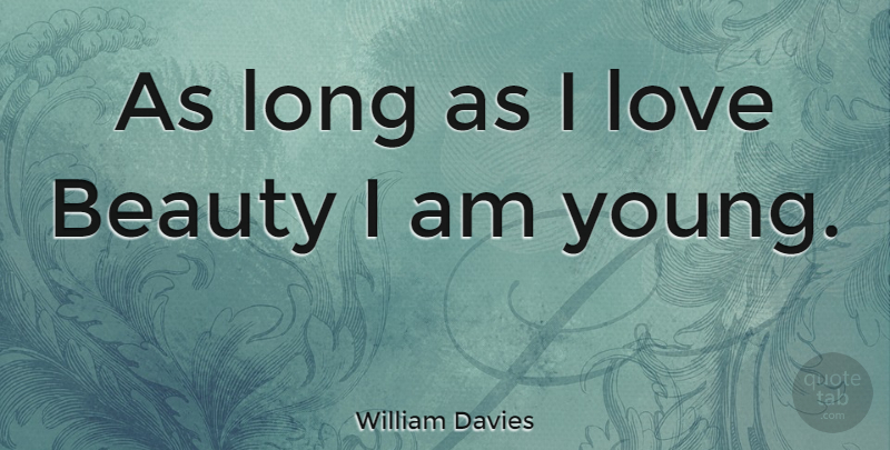 William Davies Quote About Beauty, Love: As Long As I Love...