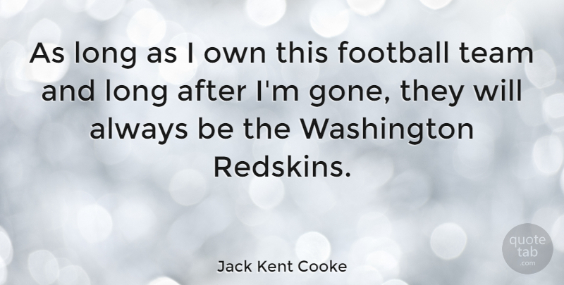 Jack Kent Cooke Quote About Football, Team, Long: As Long As I Own...