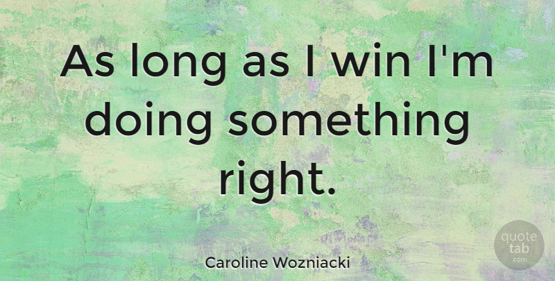 Caroline Wozniacki Quote About Winning, Long: As Long As I Win...