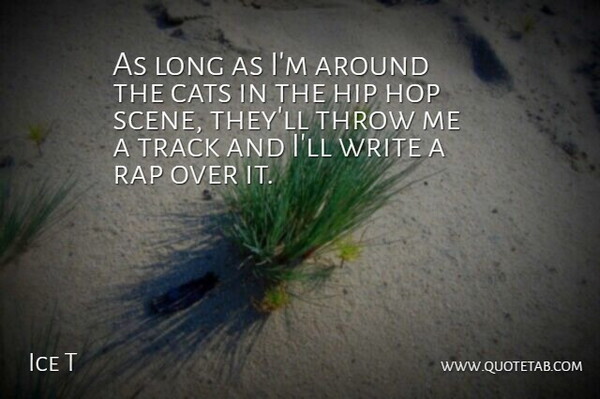 Ice T Quote About Rap, Cat, Writing: As Long As Im Around...