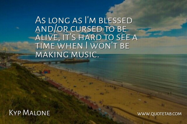 Kyp Malone Quote About Cursed, Hard, Music, Time: As Long As Im Blessed...