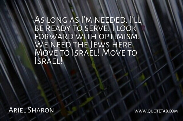 Ariel Sharon Quote About Moving, Israel, Optimism: As Long As Im Needed...