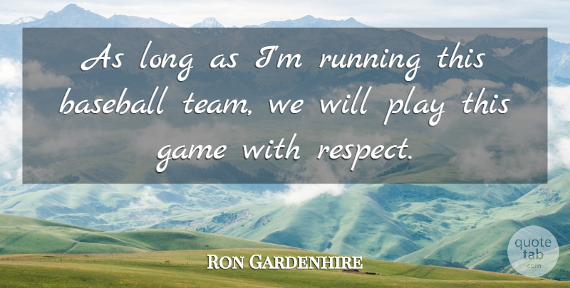 Ron Gardenhire Quote About Baseball, Game, Running: As Long As Im Running...