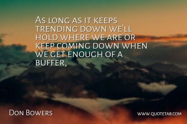 Don Bowers Quote About Coming, Hold, Keeps: As Long As It Keeps...