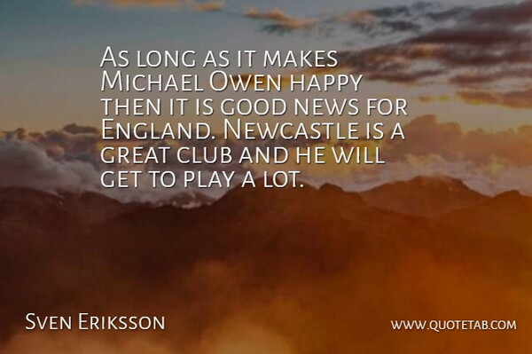 Sven Eriksson Quote About Club, England, Good, Great, Happy: As Long As It Makes...