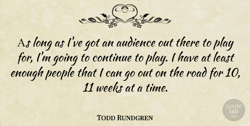 Todd Rundgren Quote About Play, Long, People: As Long As Ive Got...
