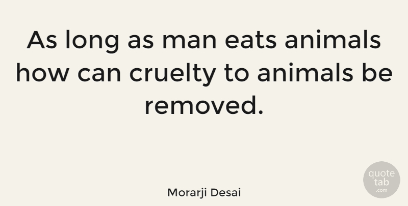 Morarji Desai Quote About Animal, Men, Long: As Long As Man Eats...