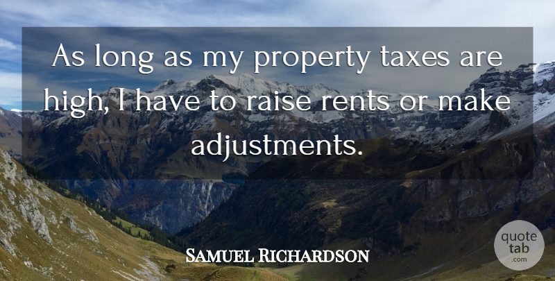 Samuel Richardson Quote About Property, Raise, Taxes: As Long As My Property...