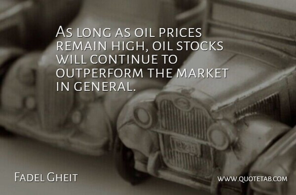 Fadel Gheit Quote About Continue, Market, Oil, Prices, Remain: As Long As Oil Prices...