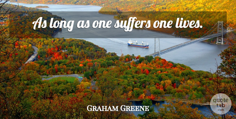 Graham Greene Quote About Long, Suffering: As Long As One Suffers...