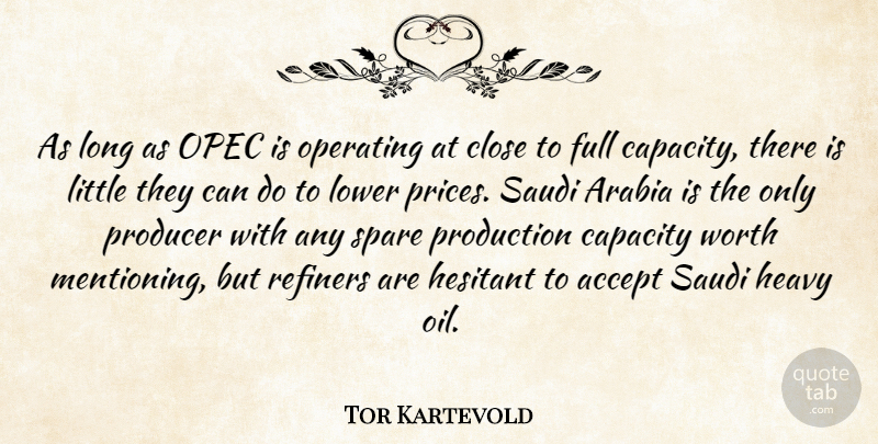 Tor Kartevold Quote About Accept, Arabia, Capacity, Close, Full: As Long As Opec Is...