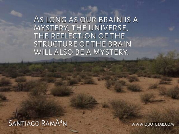 Santiago RamÃ³n Quote About Brain, Mystery, Reflection, Structure: As Long As Our Brain...