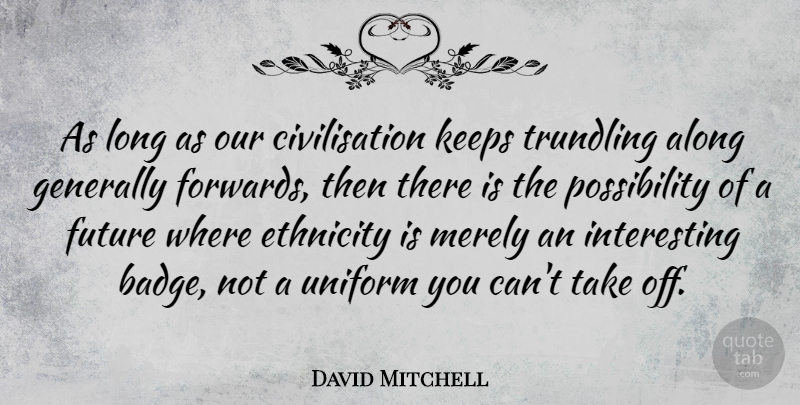 David Mitchell Quote About Ethnicity, Interesting, Long: As Long As Our Civilisation...