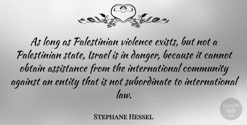 Stephane Hessel Quote About Against, Assistance, Cannot, Entity, Israel: As Long As Palestinian Violence...
