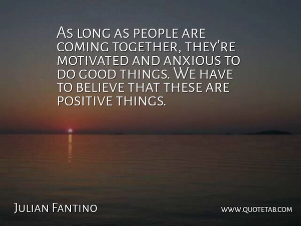 Julian Fantino Quote About Anxious, Believe, Coming, Good, Motivated: As Long As People Are...
