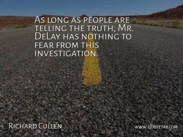 Richard Cullen Quote About Delay, Fear, People, Telling: As Long As People Are...