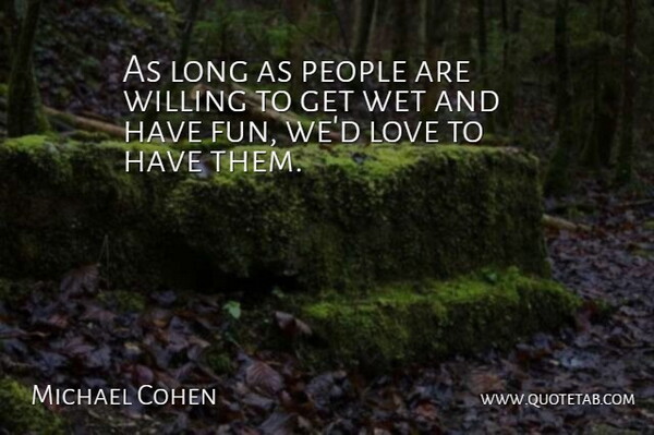 Michael Cohen Quote About Love, People, Wet, Willing: As Long As People Are...