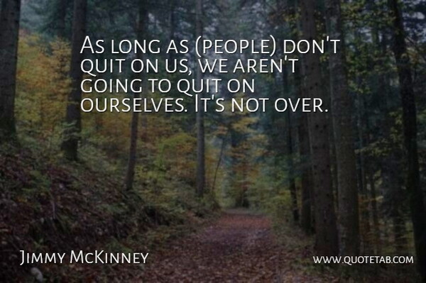 Jimmy McKinney Quote About Quit: As Long As People Dont...