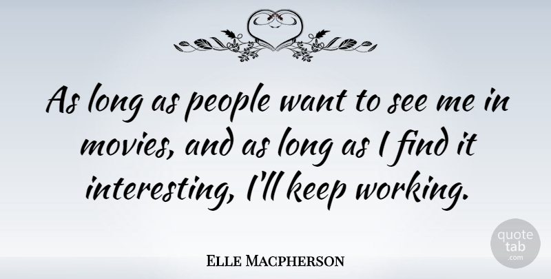 Elle Macpherson Quote About Interesting, Long, People: As Long As People Want...
