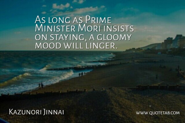 Kazunori Jinnai Quote About Gloomy, Insists, Minister, Mood, Prime: As Long As Prime Minister...
