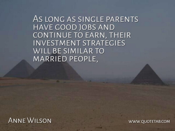 Anne Wilson Quote About Continue, Good, Investment, Jobs, Married: As Long As Single Parents...