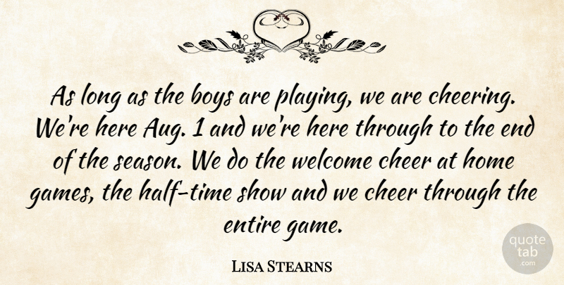 Lisa Stearns Quote About Boys, Cheer, Entire, Home, Welcome: As Long As The Boys...