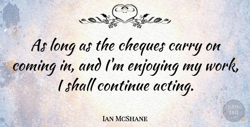 Ian McShane Quote About Long, Acting, Cheques: As Long As The Cheques...