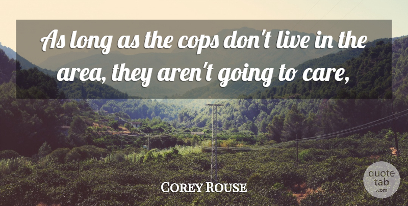 Corey Rouse Quote About Cops: As Long As The Cops...