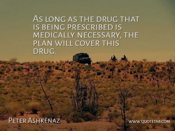 Peter Ashkenaz Quote About Cover, Medically, Plan, Prescribed: As Long As The Drug...
