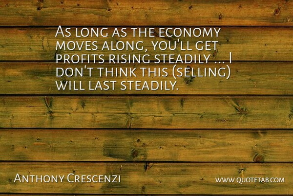 Anthony Crescenzi Quote About Economy, Last, Moves, Profits, Rising: As Long As The Economy...