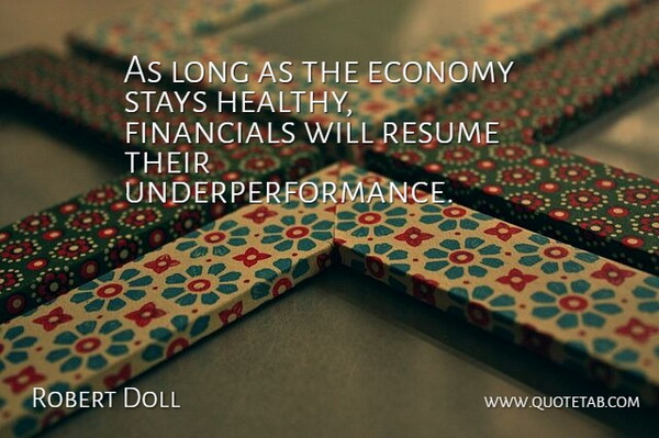 Robert Doll Quote About Economy, Economy And Economics, Resume, Stays: As Long As The Economy...