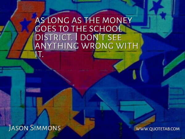 Jason Simmons Quote About Goes, Money, School, Wrong: As Long As The Money...