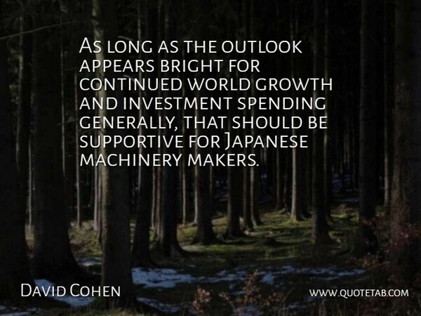 David Cohen Quote About Appears, Bright, Continued, Growth, Investment: As Long As The Outlook...