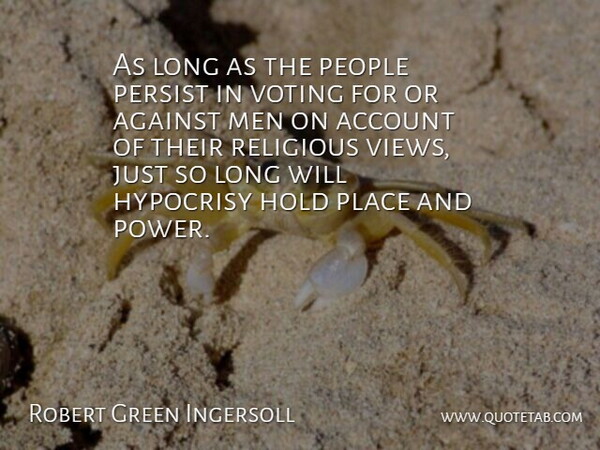 Robert Green Ingersoll Quote About Account, Against, Hold, Hypocrisy, Men: As Long As The People...