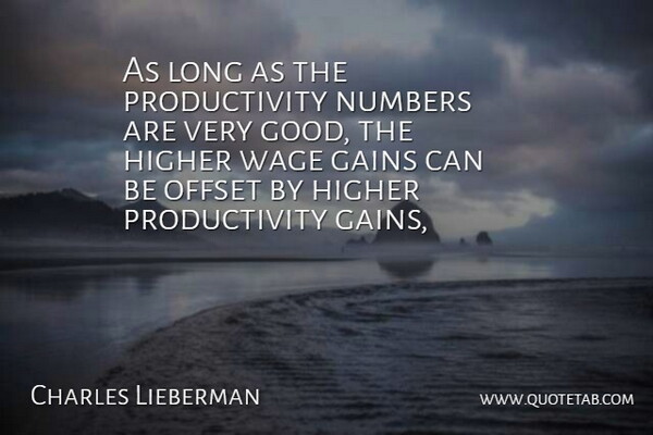 Charles Lieberman Quote About Gains, Higher, Numbers, Offset, Wage: As Long As The Productivity...
